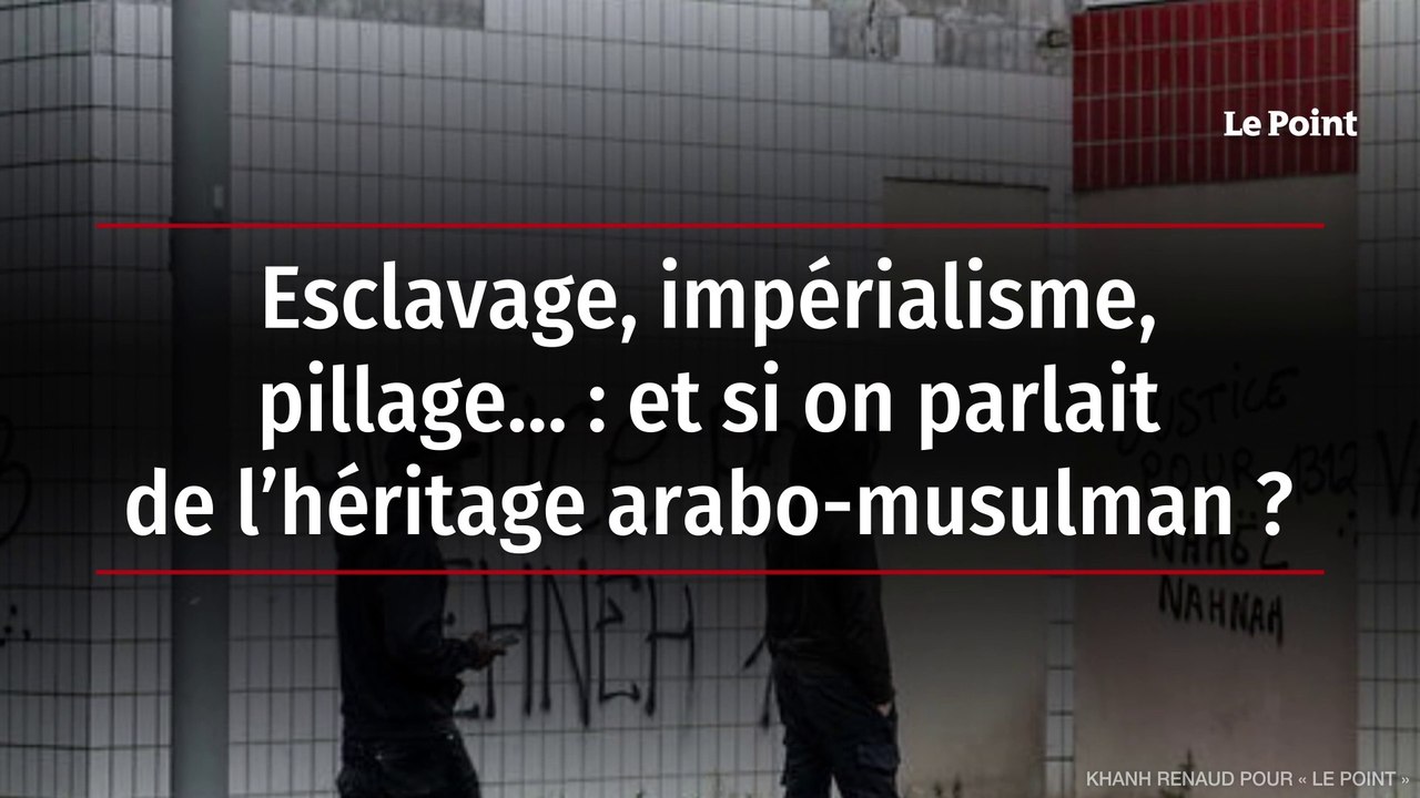 Esclavage, impérialisme, pillage… : et si on parlait de l’héritage arabo-musulman ?