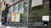 Las dos principales oficinas de atención al público de Palma cerradas al averiarse el aire acondicionado