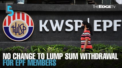 EVENING 5: EPF says there is no change to the lump sum withdrawal