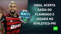 Vidal DEIXA o Flamengo e é o NOVO REFORÇO do Athletico-PR; Corinthians JOGA HOJE! | BATE PRONTO