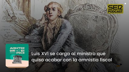 Luis XVI se carga al ministro que quiso acabar con la amnistía fiscal