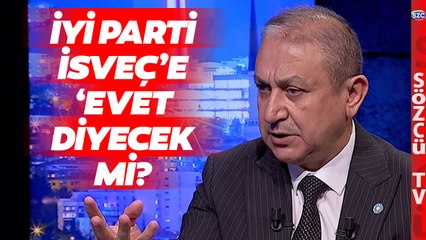 İYİ Parti İsveç'in NATO Üyeliğine 'Evet' Oyu Verecek mi? Yetkili İsim Sözcü TV'de Açıkladı