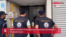 Mersin merkezli 5 ilde göçmen kaçakçılığı operasyonu: 15 gözaltı kararı