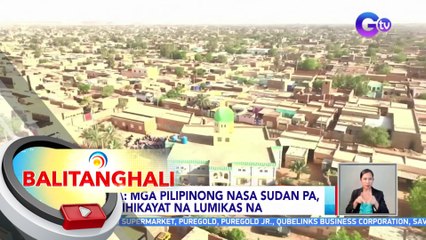 DFA: Mga Pilipinong nasa Sudan pa, hinihikayat na lumikas na | BT