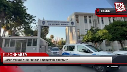 Mersin merkezli 5 ilde göçmen kaçakçılarına operasyon