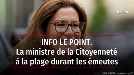 INFO LE POINT. La ministre de la Citoyenneté à la plage durant les émeutes