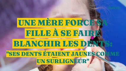 Download Video: Une mère force sa fille à se faire blanchir les dents : 