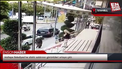 Maltepe Belediyesi'ne silahlı saldırının görüntüleri ortaya çıktı