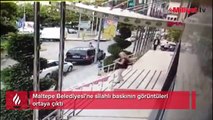 Maltepe Belediyesi'ne silahlı baskının görüntüleri ortaya çıktı