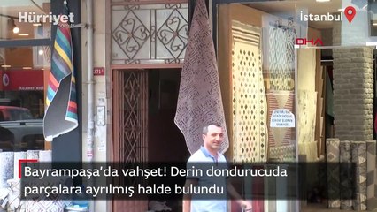 Bayrampaşa'da vahşet! Derin dondurucuda parçalara ayrılmış halde bulundu