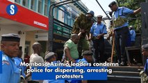Mombasa Azimio leaders condemn police for dispersing, arresting protesters