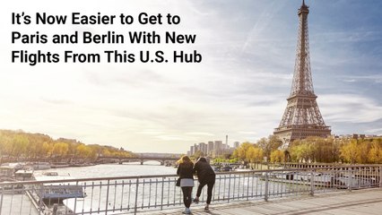 It Just Got Easier to Get to Paris and Berlin With New Flights From This U.S. Hub