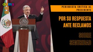 Periodista critica al presidente López Obrador por su respuesta ante reclamos sobre seguridad