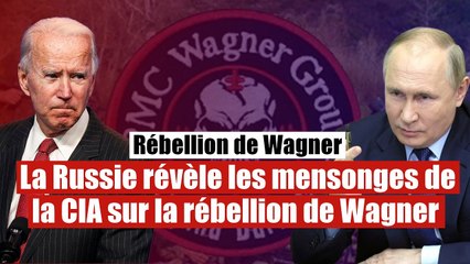 La Russie révèle les mensonges de la CIA sur la rébellion de Wagner