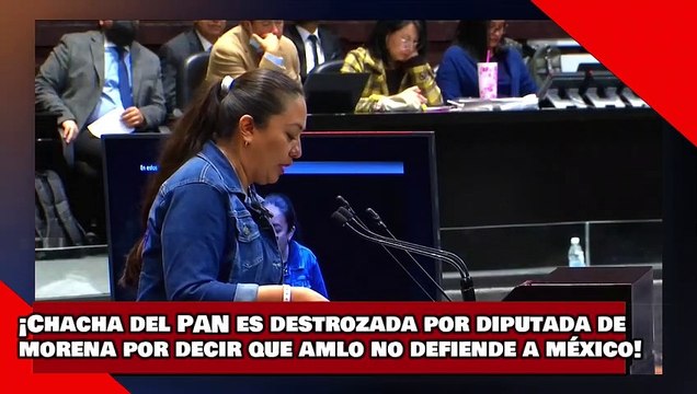¡VEAN! ¡chacha del PAN es destrozada por diputada de Morena por decir que AMLO no defiende a México!