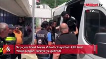 Sırp çete lideri Jovan Vukoti cinayetinin kilit ismi Yakup Doğan Türkiye’ye getirildi