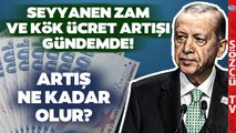 Seyyanen Zam ve Kök Ücret Artışı Ne Olacak? Uzman Ekonomist Tek Tek Açıkladı