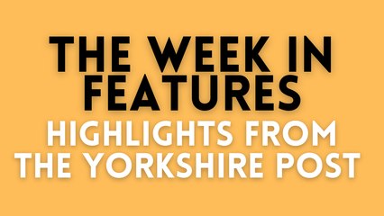 Highlights from The Yorkshire Post features team