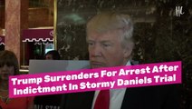 Trump Surrenders For Arrest After Indictment In Stormy Daniels Trial