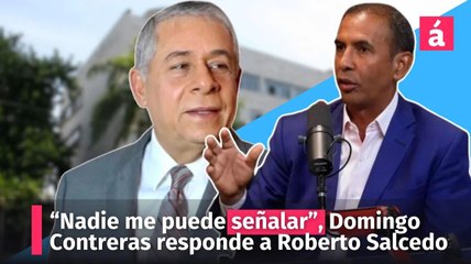 “Nadie me puede señalar”, Domingo Contreras responde a Roberto Salcedo