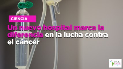 Un nue­vo hos­pi­tal mar­ca la di­fe­ren­cia en la lu­cha con­tra el cán­cer