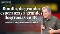 Bonilla, de grandes esperanzas a grandes desgracias en BC: Jaime Martínez Veloz