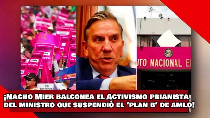 ¡VEAN! ¡Nacho Mier balconea el Activismo prianista del ministro que suspendió el ‘Plan B’ de AMLO!