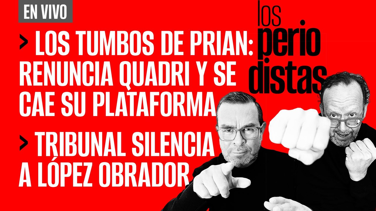 #EnVivo | #LosPeriodistas | Los tumbos del PRIAN: renuncia Quadri y se cae su plataforma | TEPJF silencia a AMLO