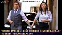 'Mission: Impossible - Dead Reckoning' is impossibly full of surprises - 1breakingnews.com
