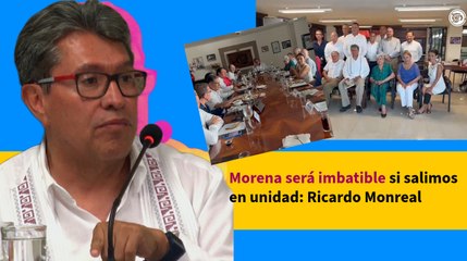 Morena será imbatible si salimos en unidad: Ricardo Monreal