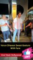Varun Dhawan Sweet Gesture With Fans