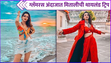 ग्लॅमरस अंदाजात मितालीची थायलंड ट्रिप | Mitali Mayekar Vacation Trip To Thailand