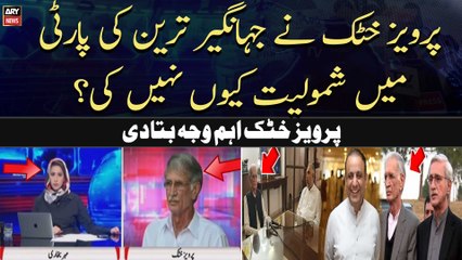Why did Parvez Khattak not joining Jahangir Tareen's party?