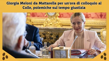 Giorgia Meloni da Mattarella per un'ora di colloquio al Colle, polemiche sul tempo giustizia