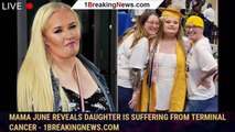 Mama June reveals daughter is suffering from terminal cancer - 1breakingnews.com