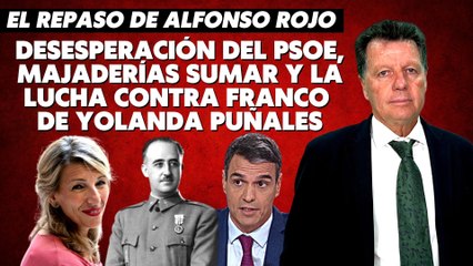 Alfonso Rojo: “Desesperación del PSOE, majaderías Sumar y la lucha contra Franco de Yolanda Puñales”