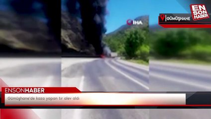 Gümüşhane'de kaza yapan tır alev aldı