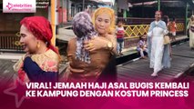 Viral! Jemaah Haji asal Bugis Kembali ke Kampung dengan Kostum Princess, Disambut Meriah Warga