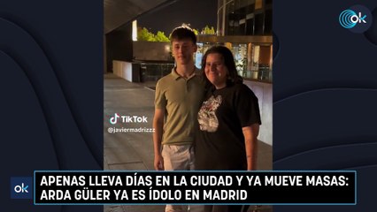 Apenas lleva días en la ciudad y ya mueve masas: Arda Güler ya es ídolo en Madrid