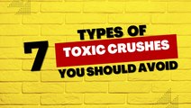 7 Types of Toxic Crushes You Should Avoid