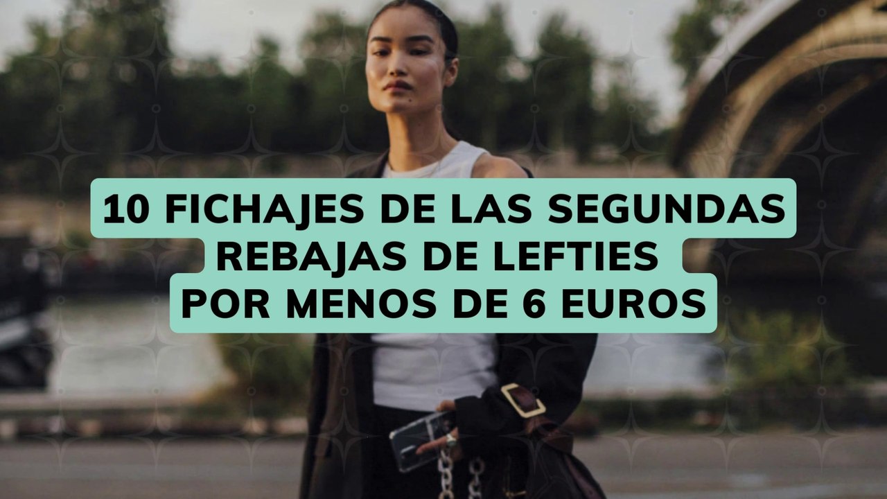 10 FICHAJES DE LAS SEGUNDAS REBAJAS DE LEFTIES POR MENOS DE 6 EUROS
