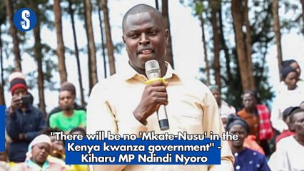 "There will be no 'Mkate-Nusu' in the Kenya kwanza government" - Kiharu MP Ndindi Nyoro.