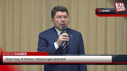 Yılmaz Tunç: 15 Temmuz, Türkiye'yi işgal girişimiydi