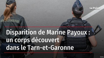 Disparition de Marine Payoux : un corps découvert dans le Tarn-et-Garonne