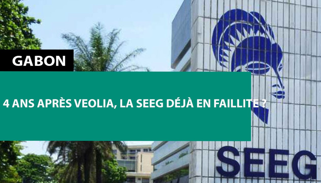 [#Reportage] #Gabon : 4 ans après Veolia, la SEEG déjà en faillite ?