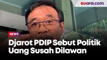 Djarot PDIP Sebut Politik Uang Susah Dilawan Selama Sistem Pemilu Terbuka Berlaku!