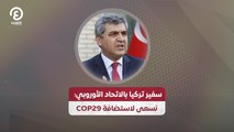 سفير تركيا بالاتحاد الأوروبي: نسعى لاستضافة COP29