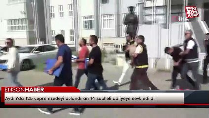 Aydın'da 125 depremzedeyi dolandıran 14 şüpheli adliyeye sevk edildi