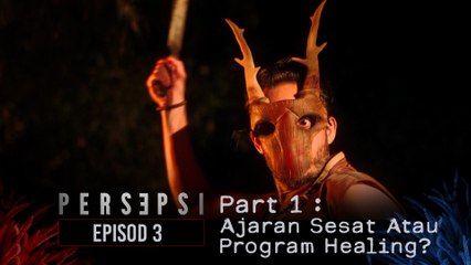 AJARAN SESAT KE PROGRAM HEALING? | PERSEPSI - EPISOD 3 | PART 1