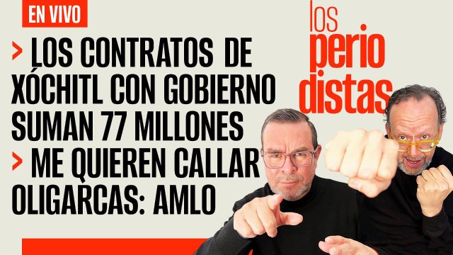 #EnVivo | #LosPeriodistas | Contratos de Xóchitl con Gobierno suman 77 mdp | Me quieren callar: AMLO